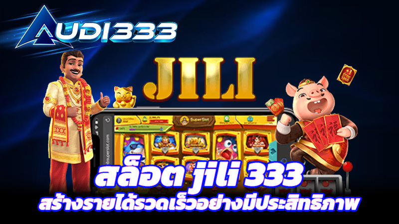 สล็อต jili 333 สร้างรายได้รวดเร็วอย่างมีประสิทธิภาพ